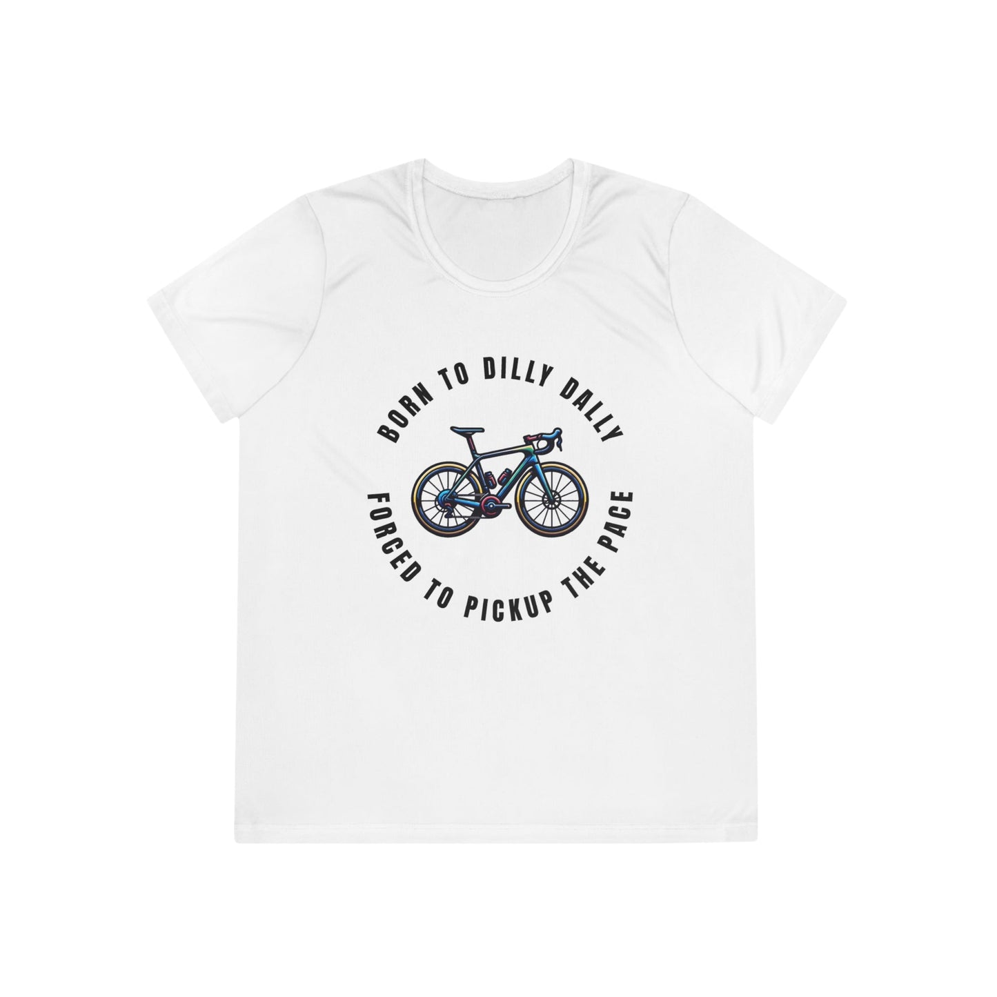 Born to Dilly Dally, Forced to Pickup the Pace Cycling - Ladies - Fit Competitor Tee - Forward Gear Athletics