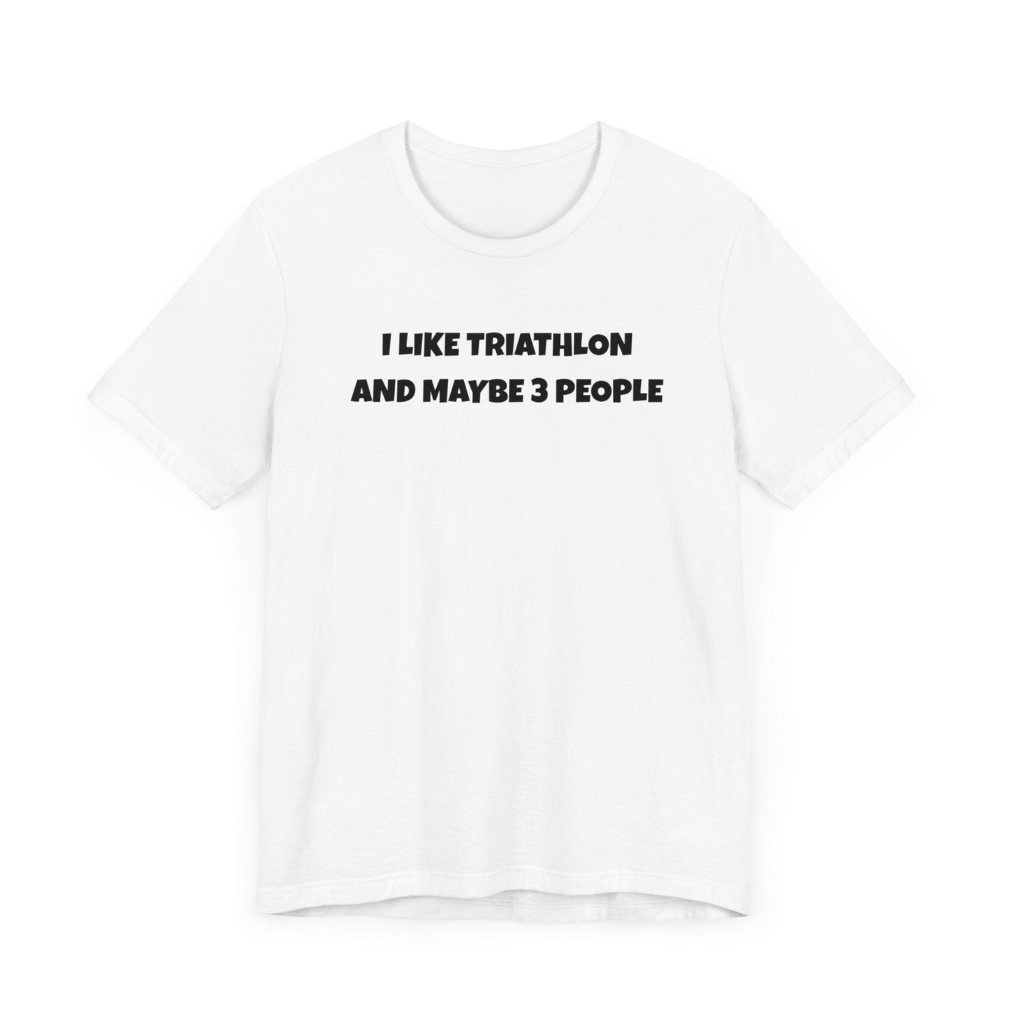 I like Triathlon and Maybe 3 People - Unisex Tee - Forward Gear Athletics