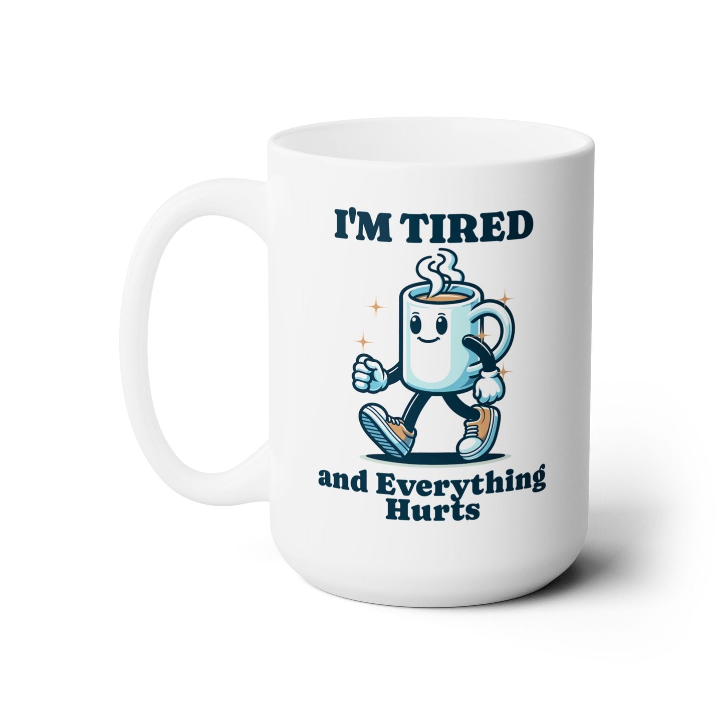 I'm Tired and Everything Hurts - Ceramic Mug 15oz - Forward Gear Athletics