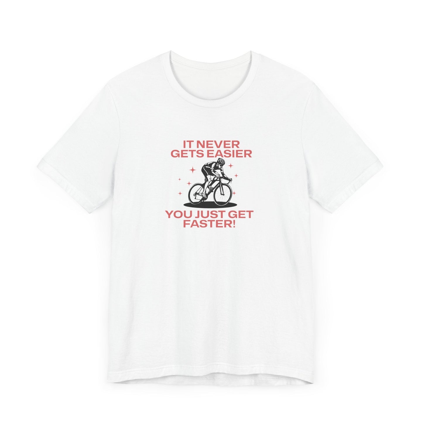 It Never Gets Easier, You Just Get Faster - Unisex Tee - Forward Gear Athletics