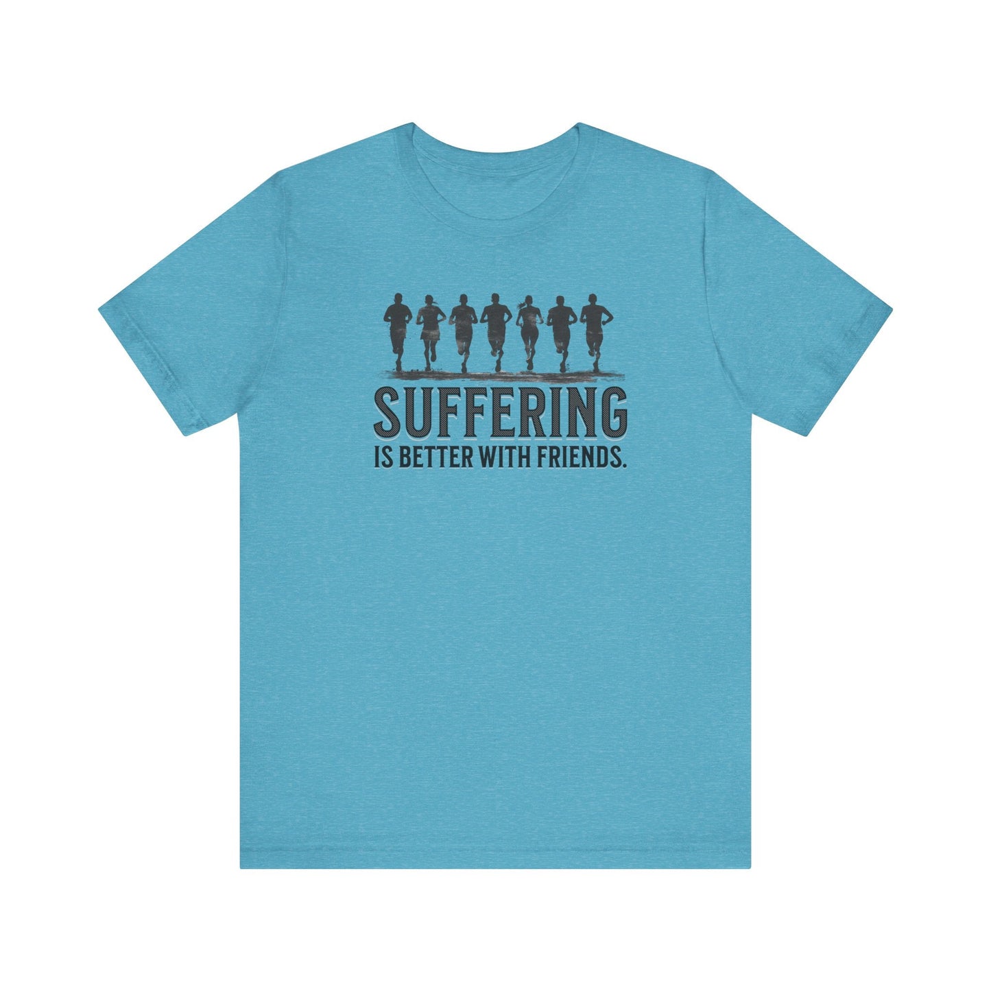 Suffering is Better with Friends - Unisex Jersey Tee - Forward Gear Athletics