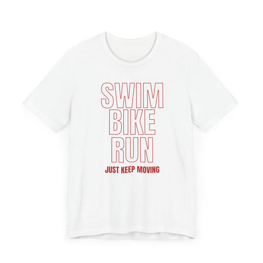 Swim Bike Run - Just Keep Moving Triathlon T-Shirt (Red Text) - Unisex - Forward Gear Athletics