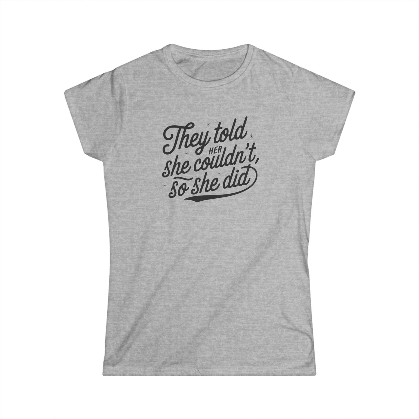 They Told Her She Couldn't So She Did Script - Women's Softstyle Tee - Forward Gear Athletics