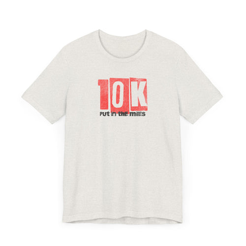 10k - Put in the Miles - Unisex Jersey Tee - Forward Gear Athletics