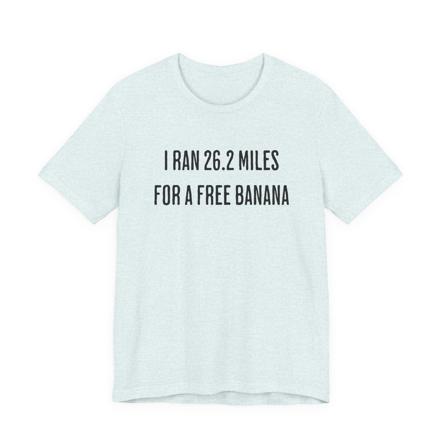 26.2 Marathon Finisher Tee - I Ran 26.2 Miles for a Free Banana - Unisex Tee