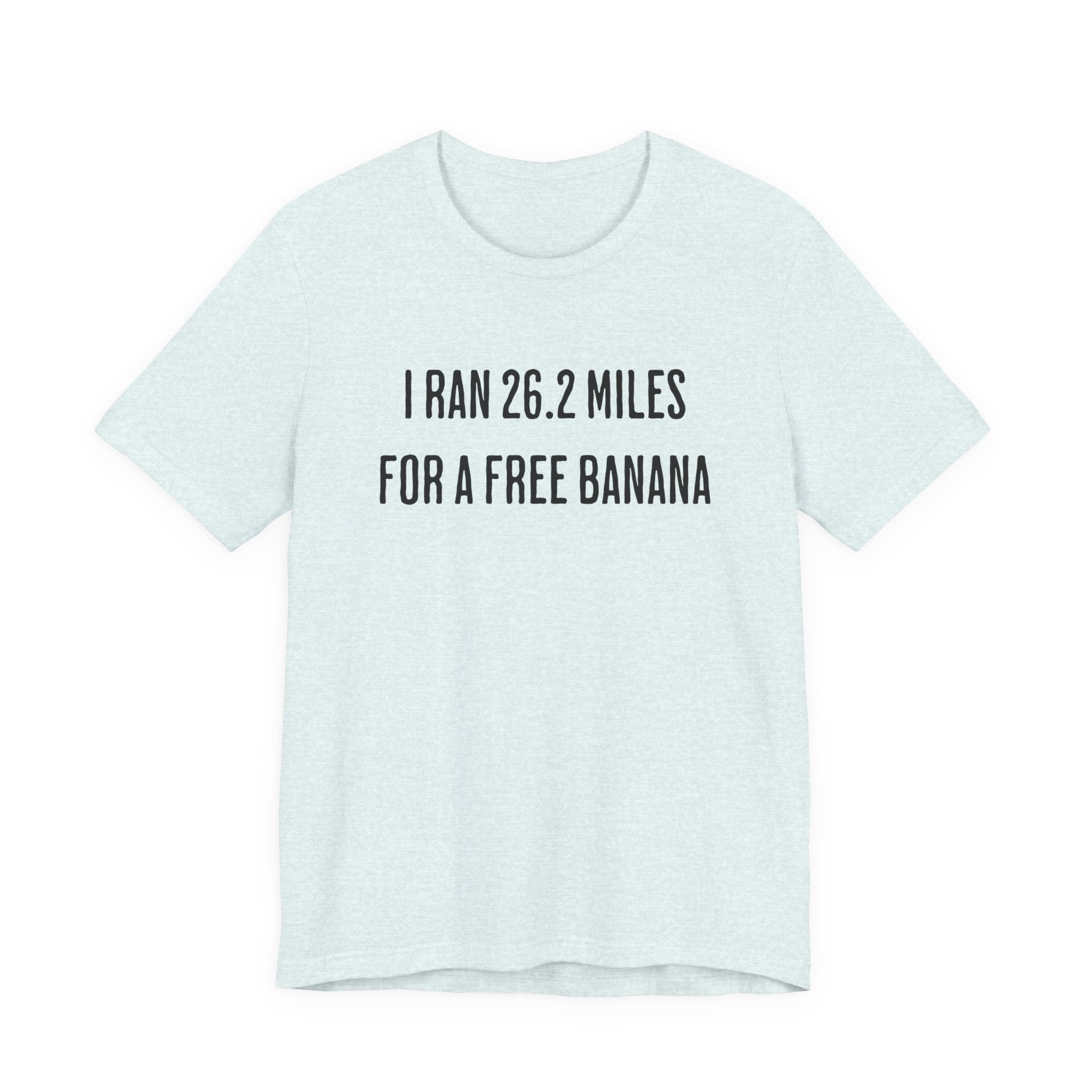 26.2 Marathon Finisher Tee - I Ran 26.2 Miles for a Free Banana - Unisex Tee
