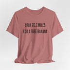 26.2 Marathon Finisher Tee - I Ran 26.2 Miles for a Free Banana - Unisex Tee