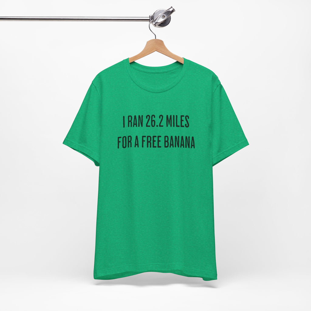 26.2 Marathon Finisher Tee - I Ran 26.2 Miles for a Free Banana - Unisex Tee