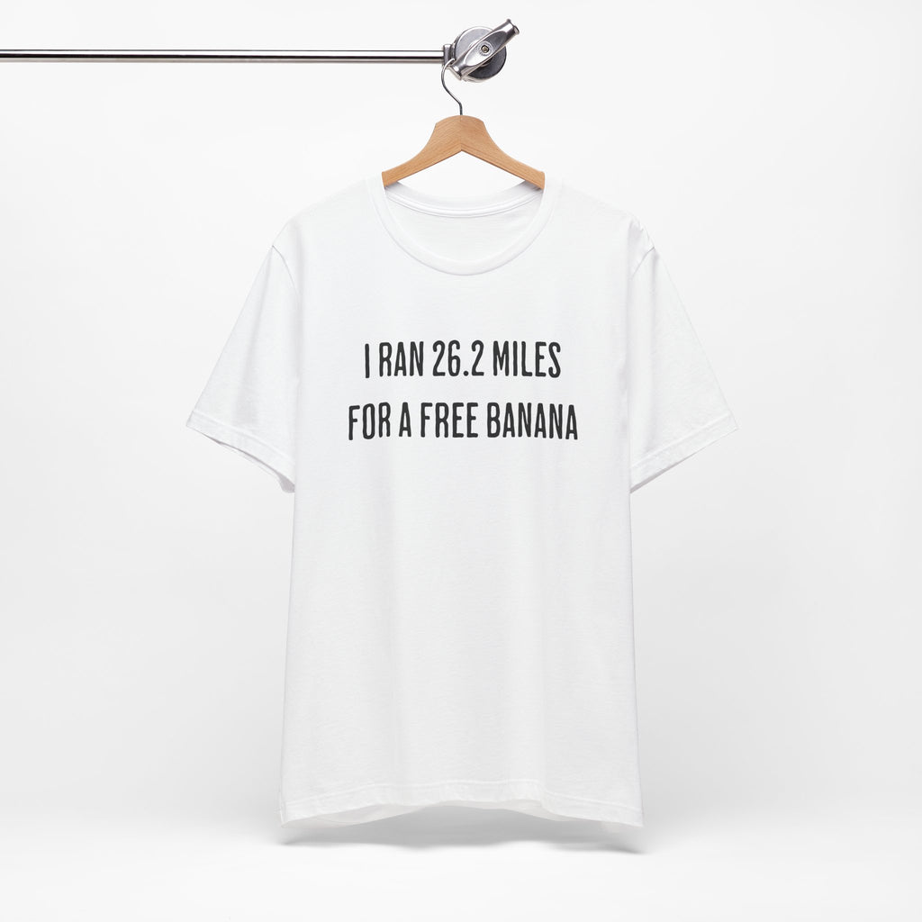 26.2 Marathon Finisher Tee - I Ran 26.2 Miles for a Free Banana - Unisex Tee