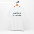 26.2 Marathon Finisher Tee - I Ran 26.2 Miles for a Free Banana - Unisex Tee