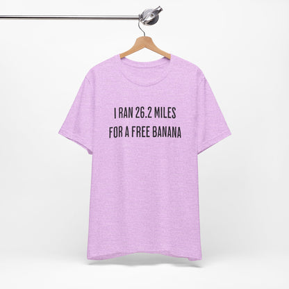 26.2 Marathon Finisher Tee - I Ran 26.2 Miles for a Free Banana - Unisex Tee