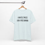 26.2 Marathon Finisher Tee - I Ran 26.2 Miles for a Free Banana - Unisex Tee