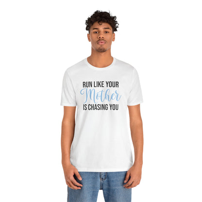 Run Like Your Mother is Chasing You - Unisex