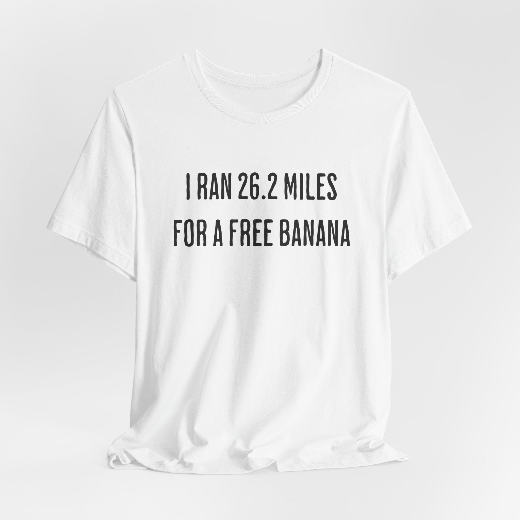 26.2 Marathon Finisher Tee - I Ran 26.2 Miles for a Free Banana - Unisex Tee