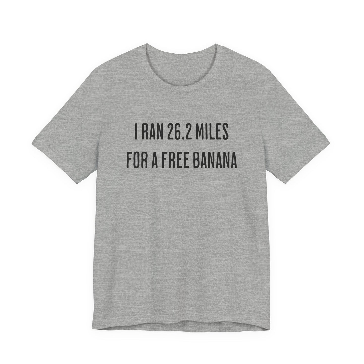 26.2 Marathon Finisher Tee - I Ran 26.2 Miles for a Free Banana - Unisex Tee
