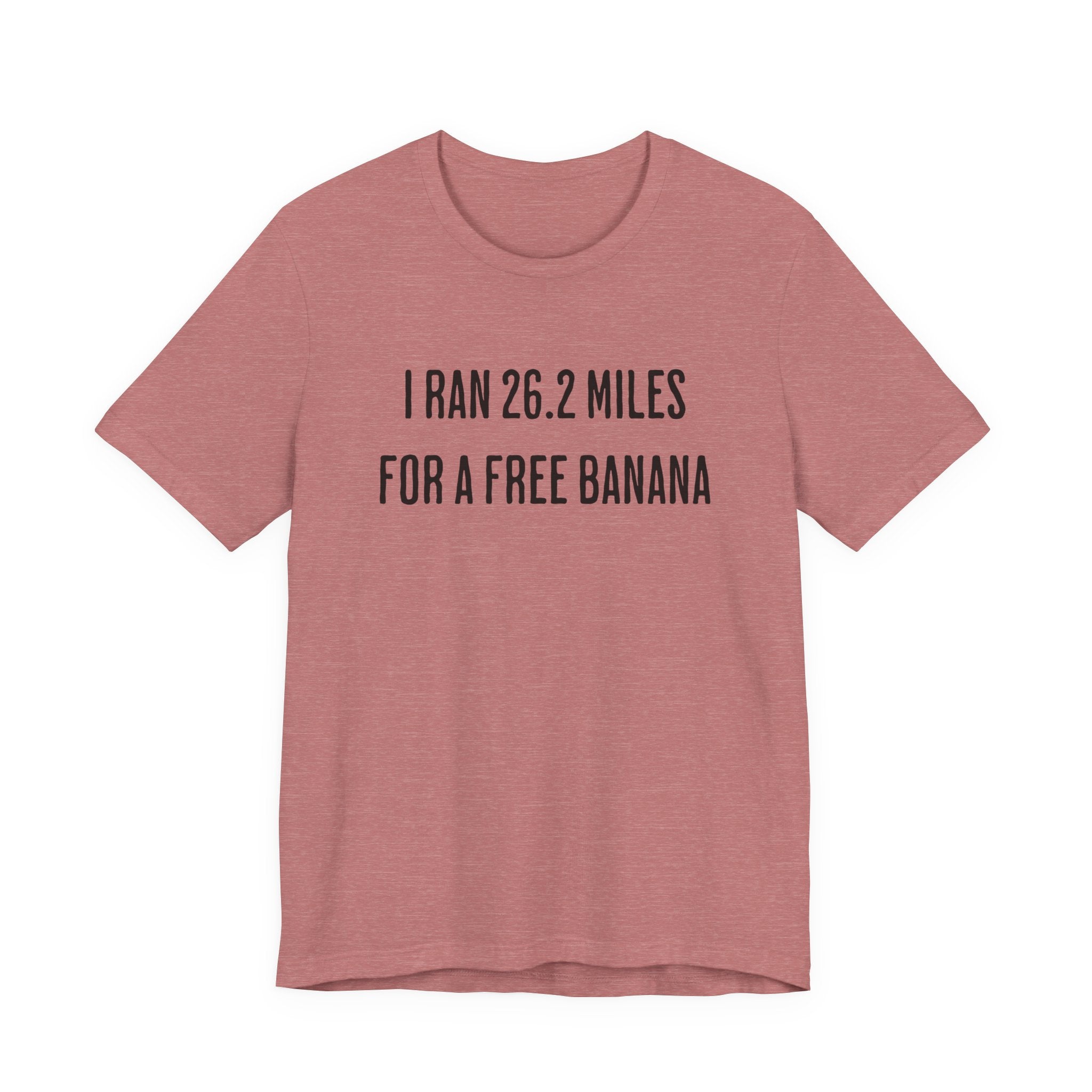 26.2 Marathon Finisher Tee - I Ran 26.2 Miles for a Free Banana - Unisex Tee