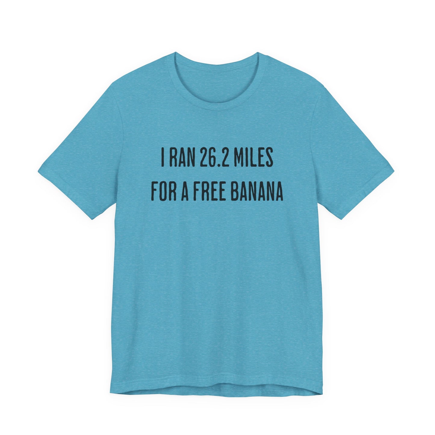 26.2 Marathon Finisher Tee - I Ran 26.2 Miles for a Free Banana - Unisex Tee
