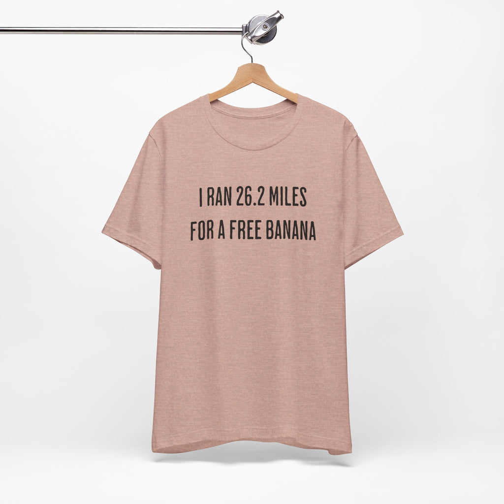 26.2 Marathon Finisher Tee - I Ran 26.2 Miles for a Free Banana - Unisex Tee