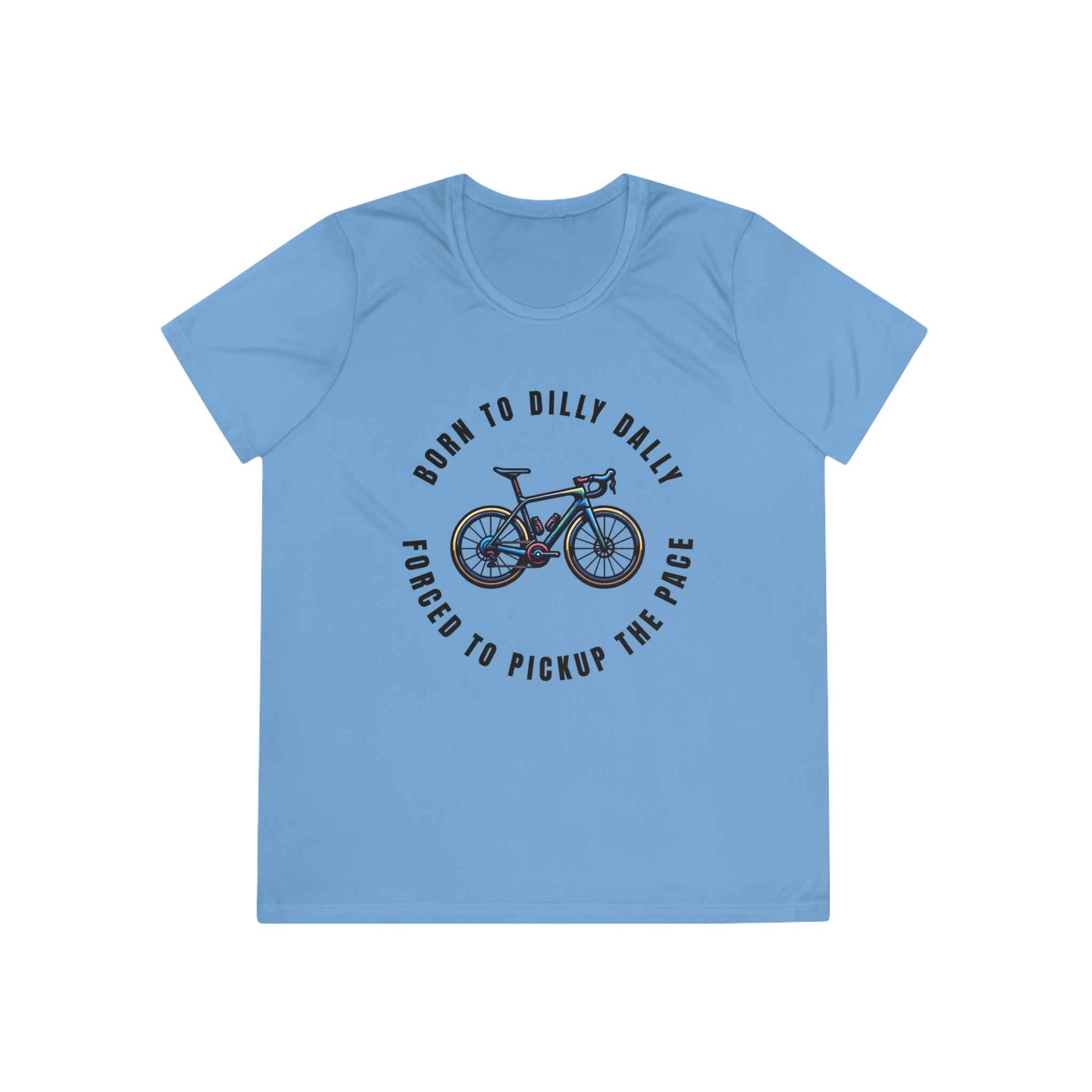 Born to Dilly Dally, Forced to Pickup the Pace Cycling - Ladies-Fit Competitor Tee