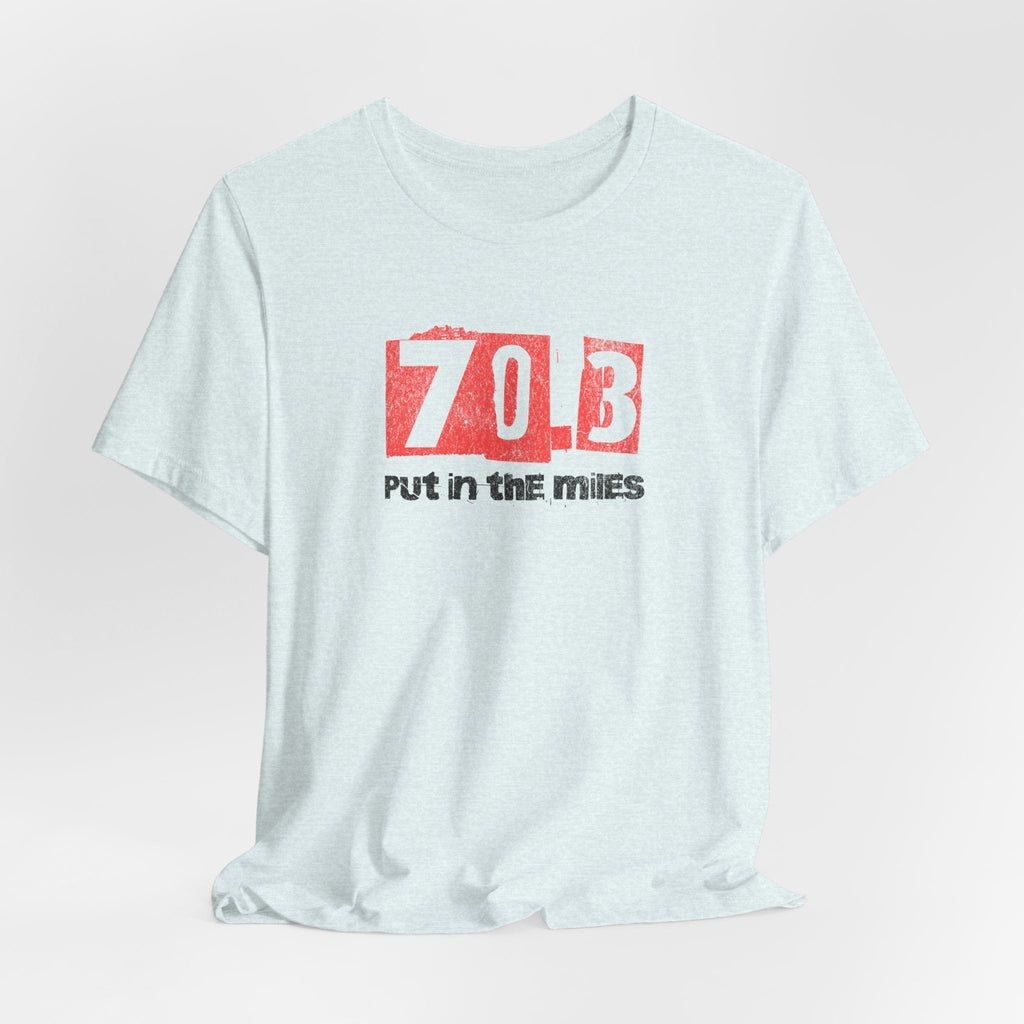 70.3 - Put in the Miles - Unisex Jersey Tee - Forward Gear Athletics