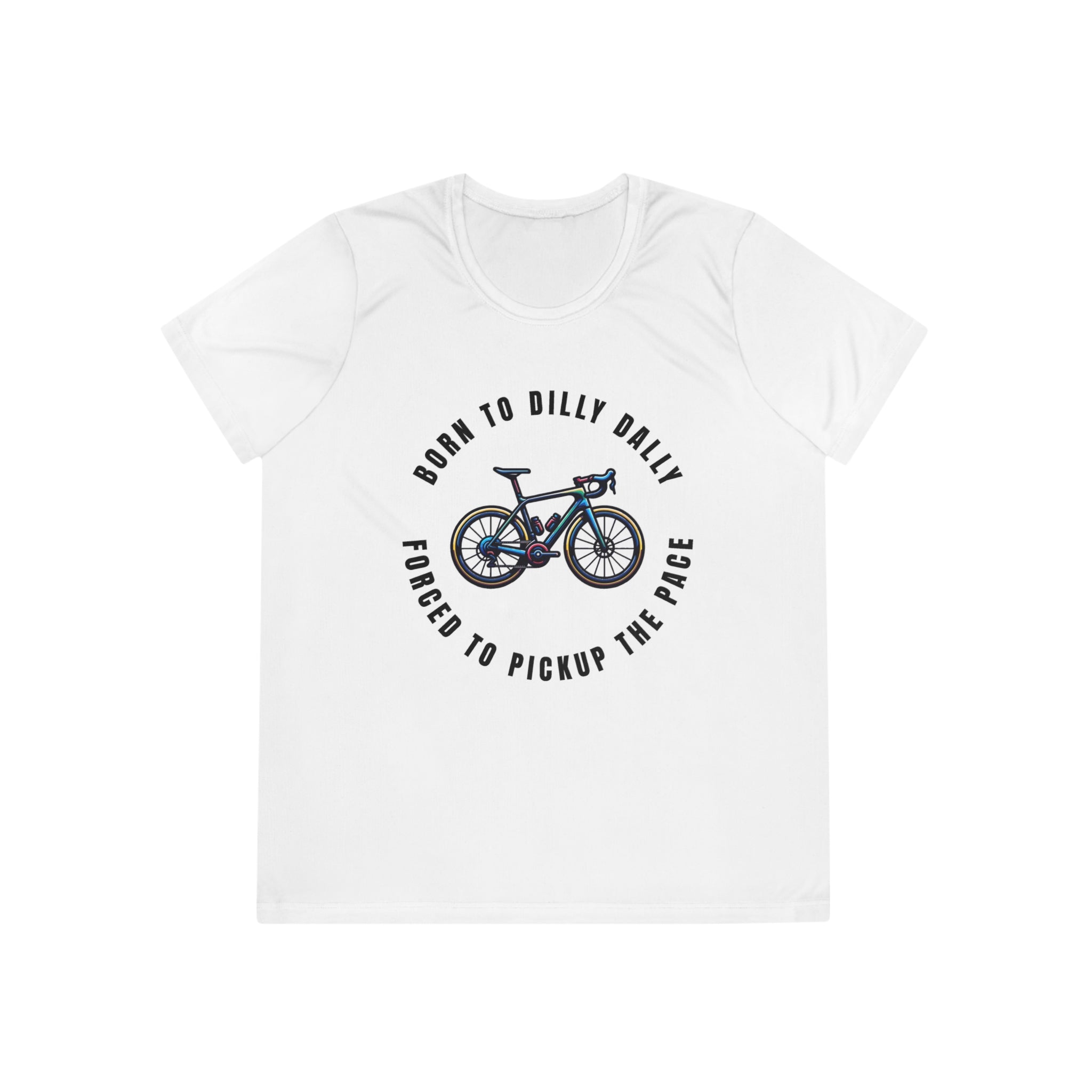 Born to Dilly Dally, Forced to Pickup the Pace Cycling - Ladies-Fit Competitor Tee