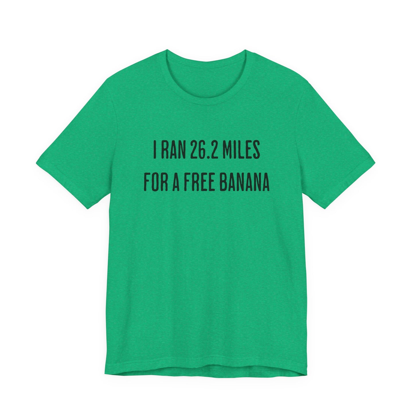 26.2 Marathon Finisher Tee - I Ran 26.2 Miles for a Free Banana - Unisex Tee