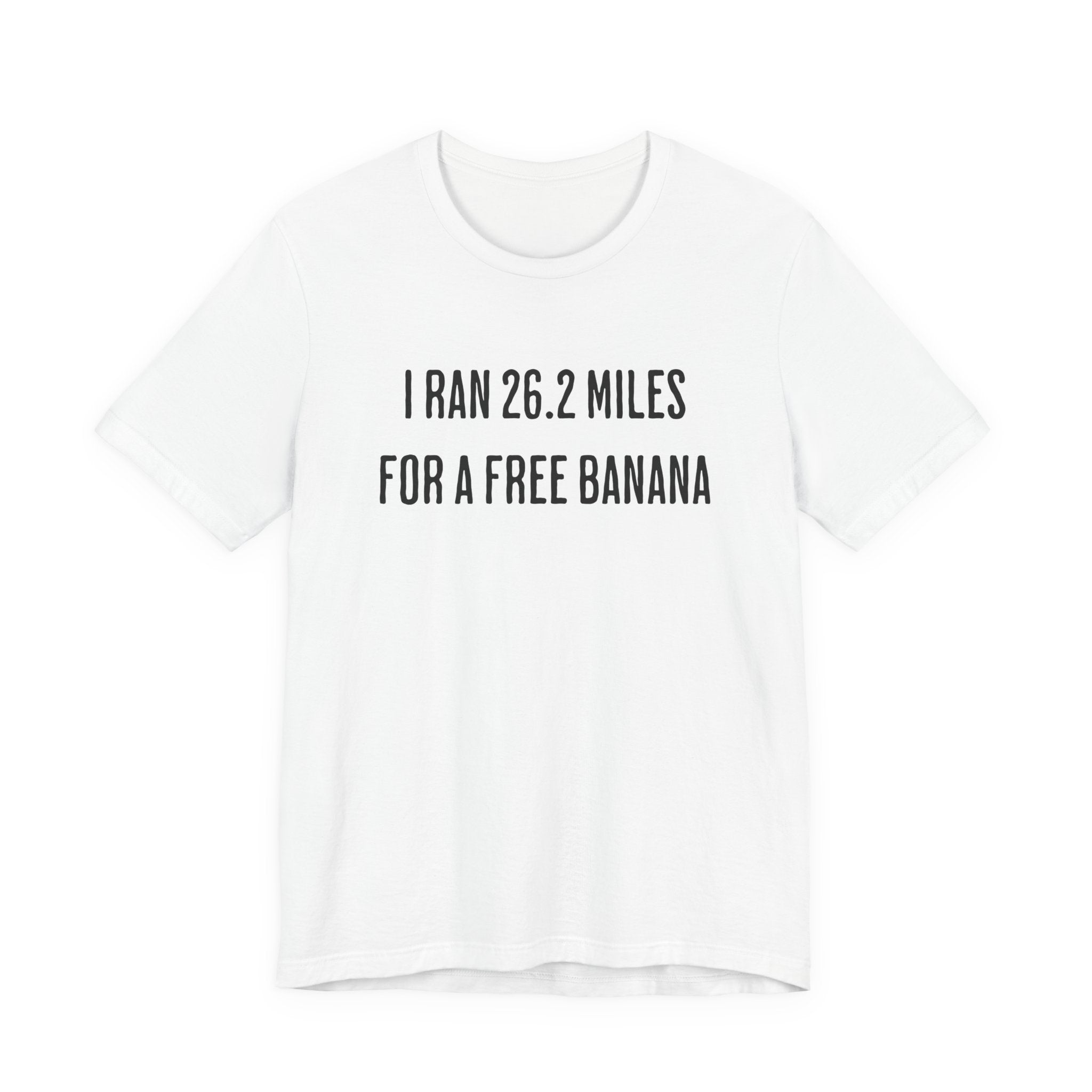 26.2 Marathon Finisher Tee - I Ran 26.2 Miles for a Free Banana - Unisex Tee