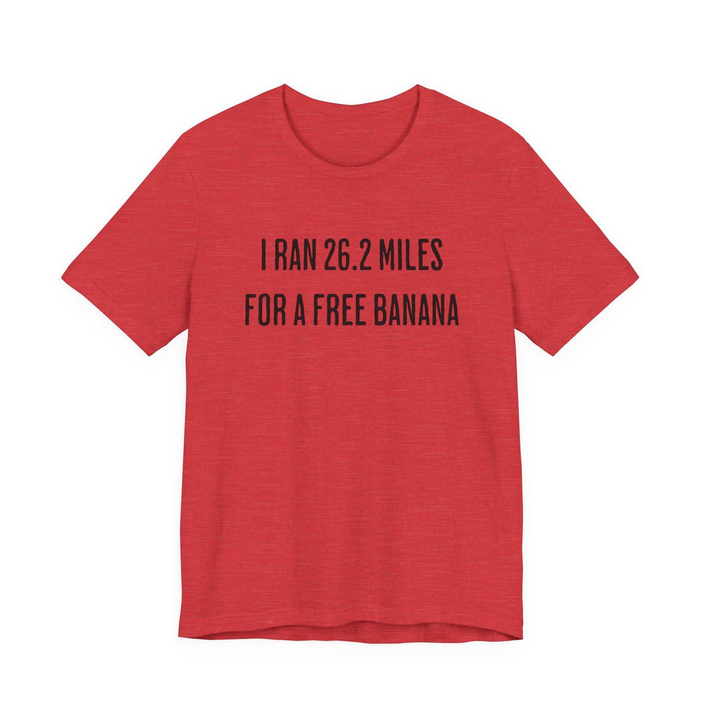 26.2 Marathon Finisher Tee - I Ran 26.2 Miles for a Free Banana - Unisex Tee