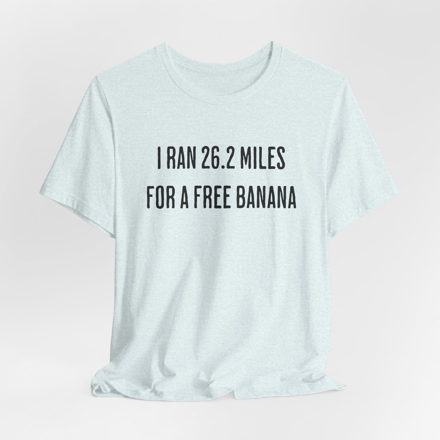 26.2 Marathon Finisher Tee - I Ran 26.2 Miles for a Free Banana - Unisex Tee