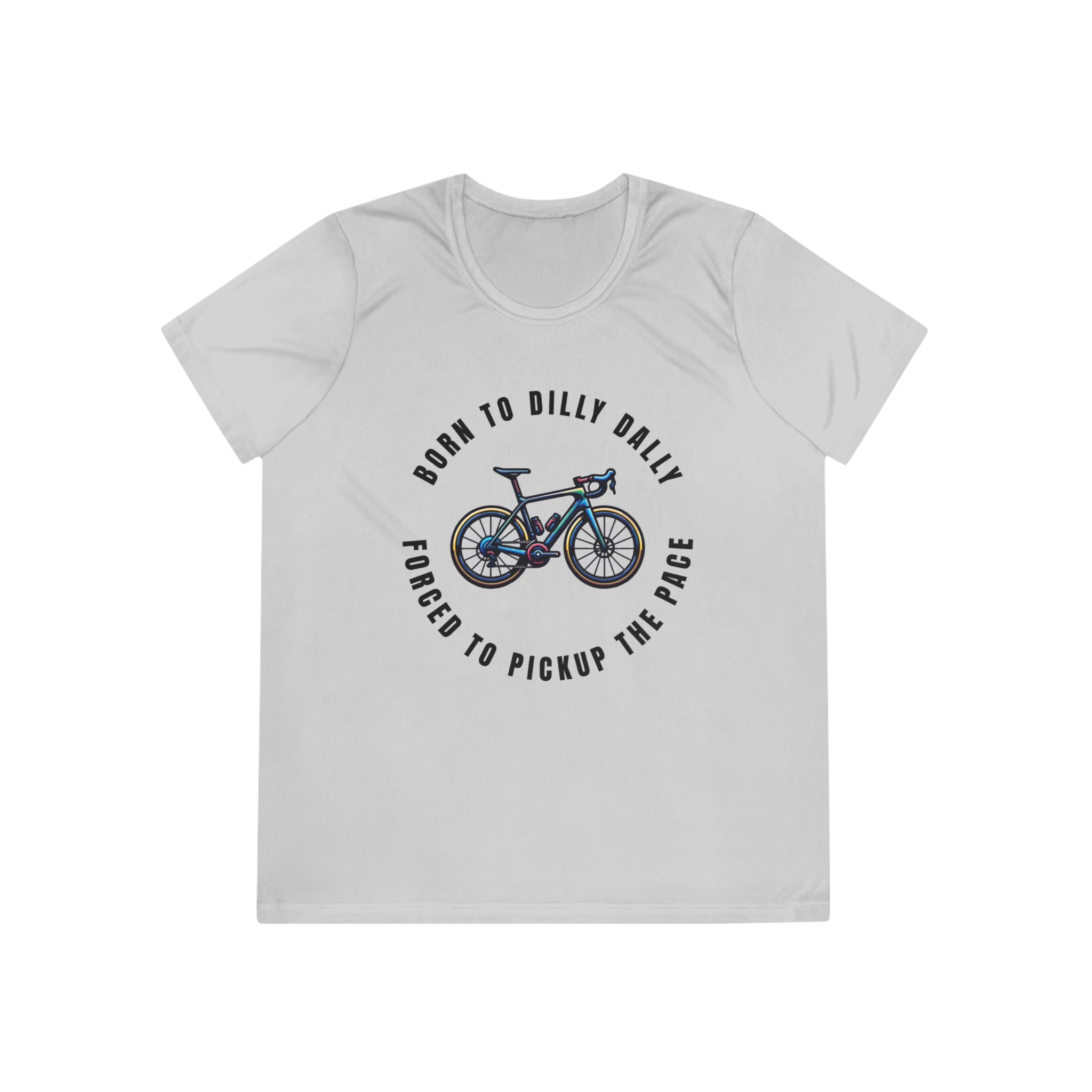 Born to Dilly Dally, Forced to Pickup the Pace Cycling - Ladies-Fit Competitor Tee