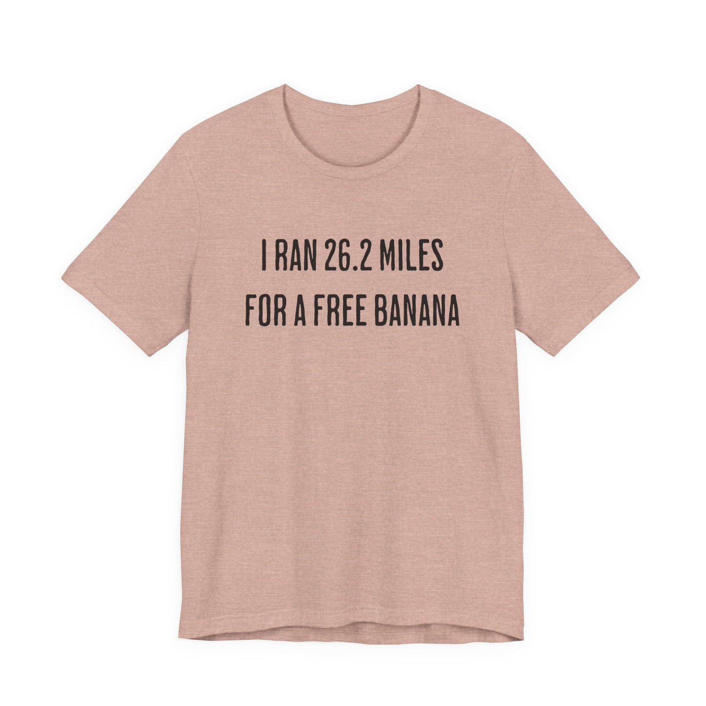 26.2 Marathon Finisher Tee - I Ran 26.2 Miles for a Free Banana - Unisex Tee