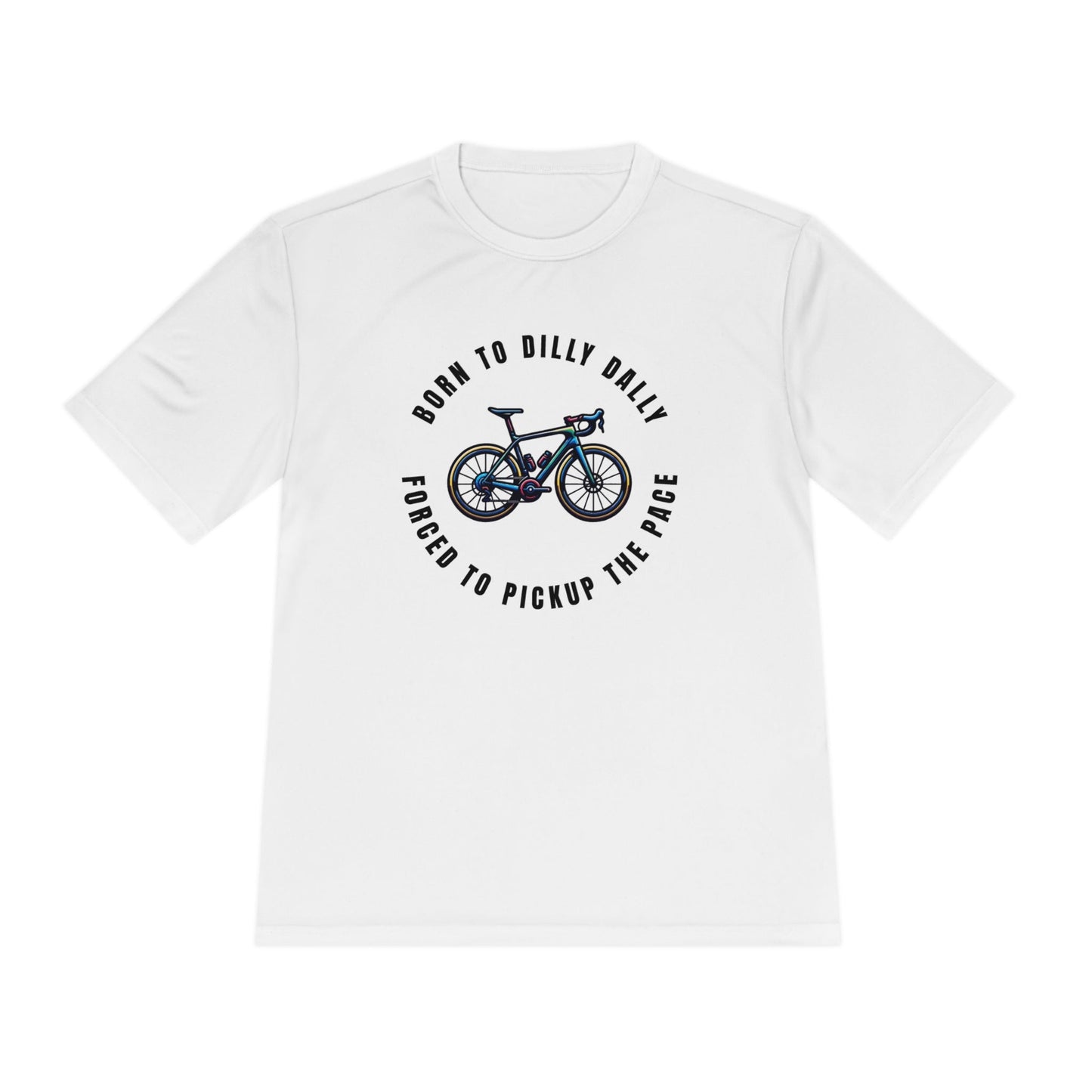 Born to Dilly Dally, Force to Pickup the Pace Cycling - Unisex Moisture Wicking Tee - Forward Gear Athletics