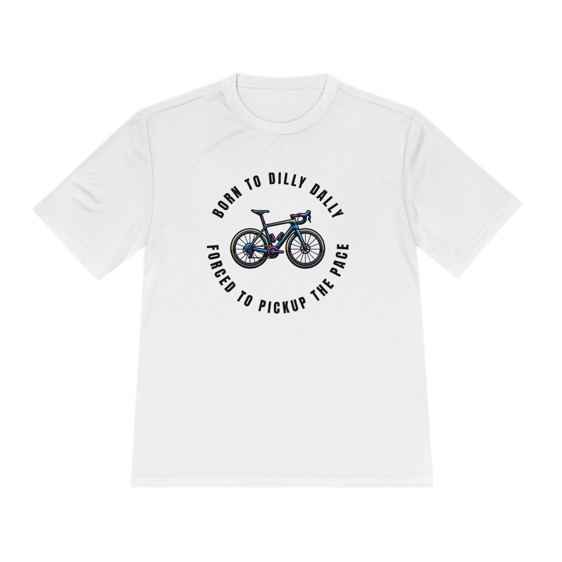 Born to Dilly Dally, Force to Pickup the Pace Cycling - Unisex Moisture Wicking Tee - Forward Gear Athletics