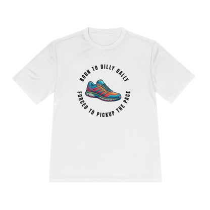 Born to Dilly Dally, Force to Pickup the Pace Running Show - Unisex Moisture Wicking Tee - Forward Gear Athletics