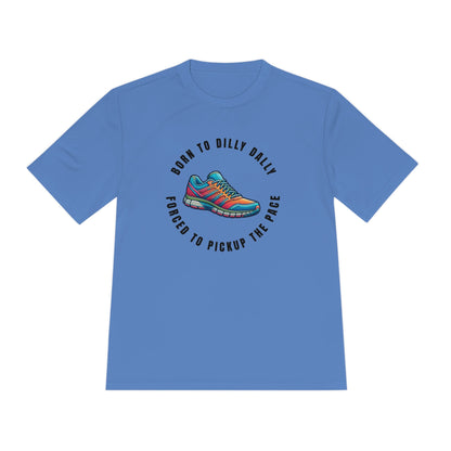 Born to Dilly Dally, Force to Pickup the Pace Running Show - Unisex Moisture Wicking Tee - Forward Gear Athletics