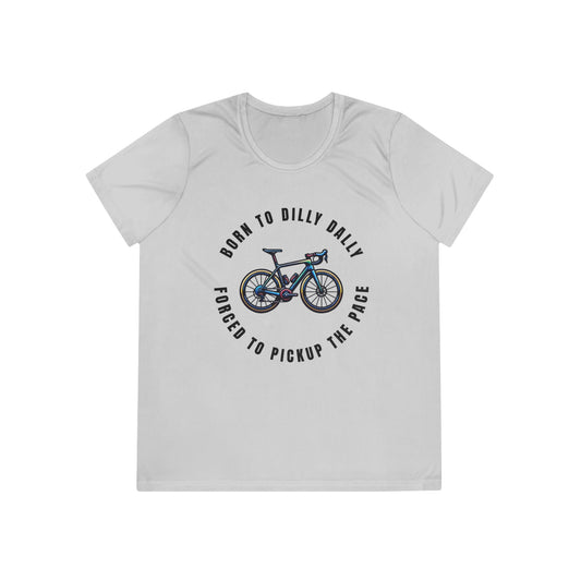 Born to Dilly Dally, Forced to Pickup the Pace Cycling - Ladies - Fit Competitor Tee - Forward Gear Athletics