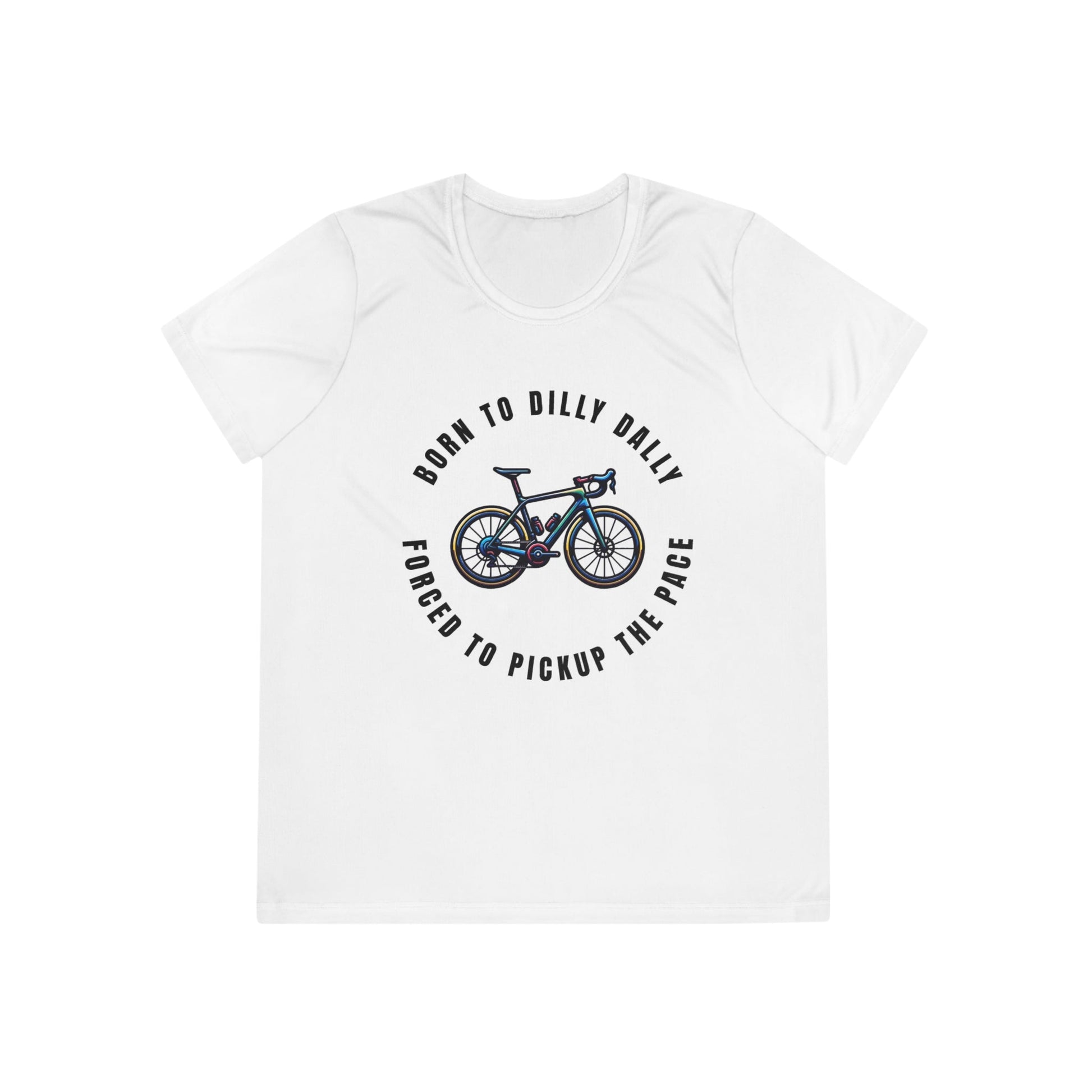 Born to Dilly Dally, Forced to Pickup the Pace Cycling - Ladies - Fit Competitor Tee - Forward Gear Athletics