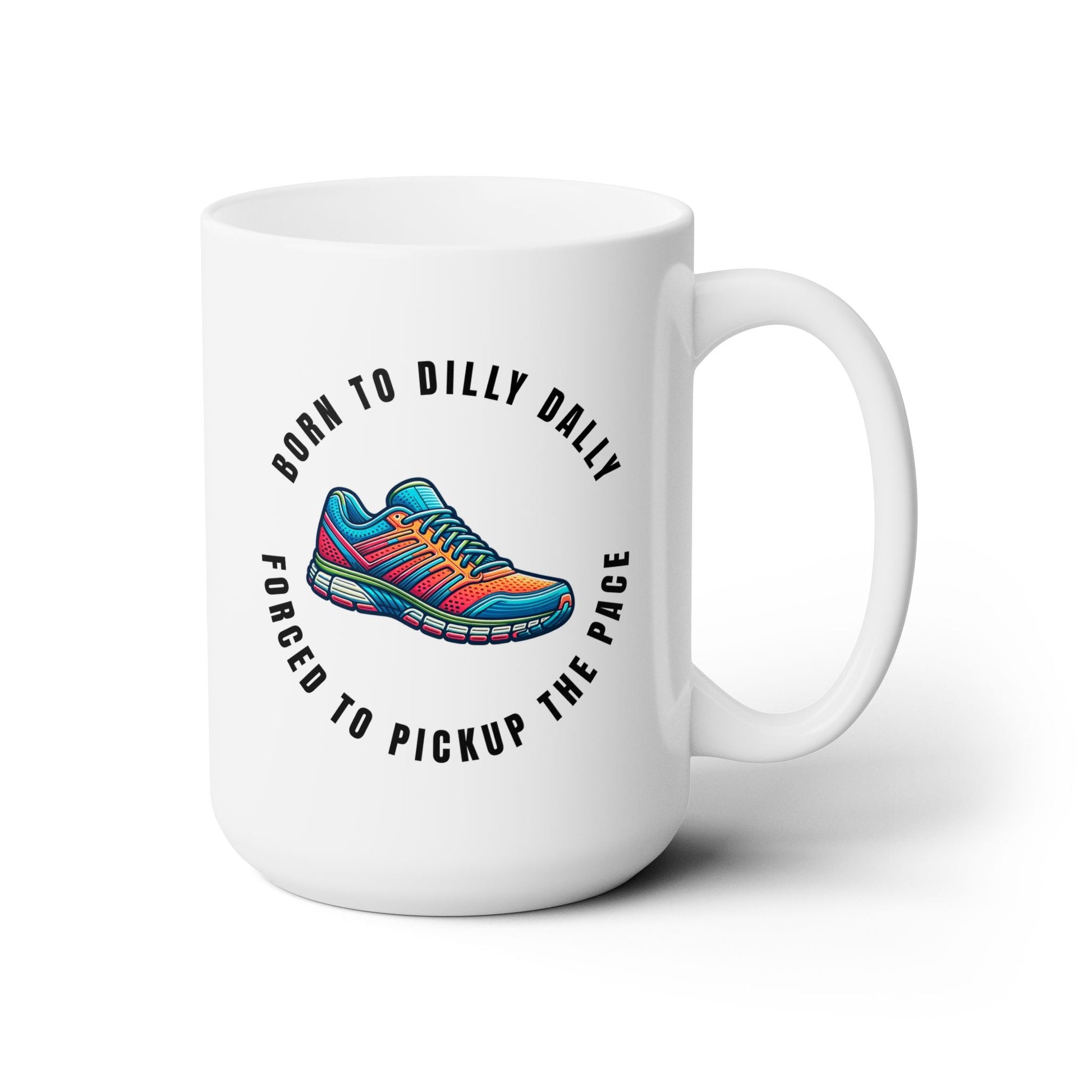 Born to Dilly Dally Forced to Pickup the Pace - Running - Ceramic Mug 15oz - Forward Gear Athletics