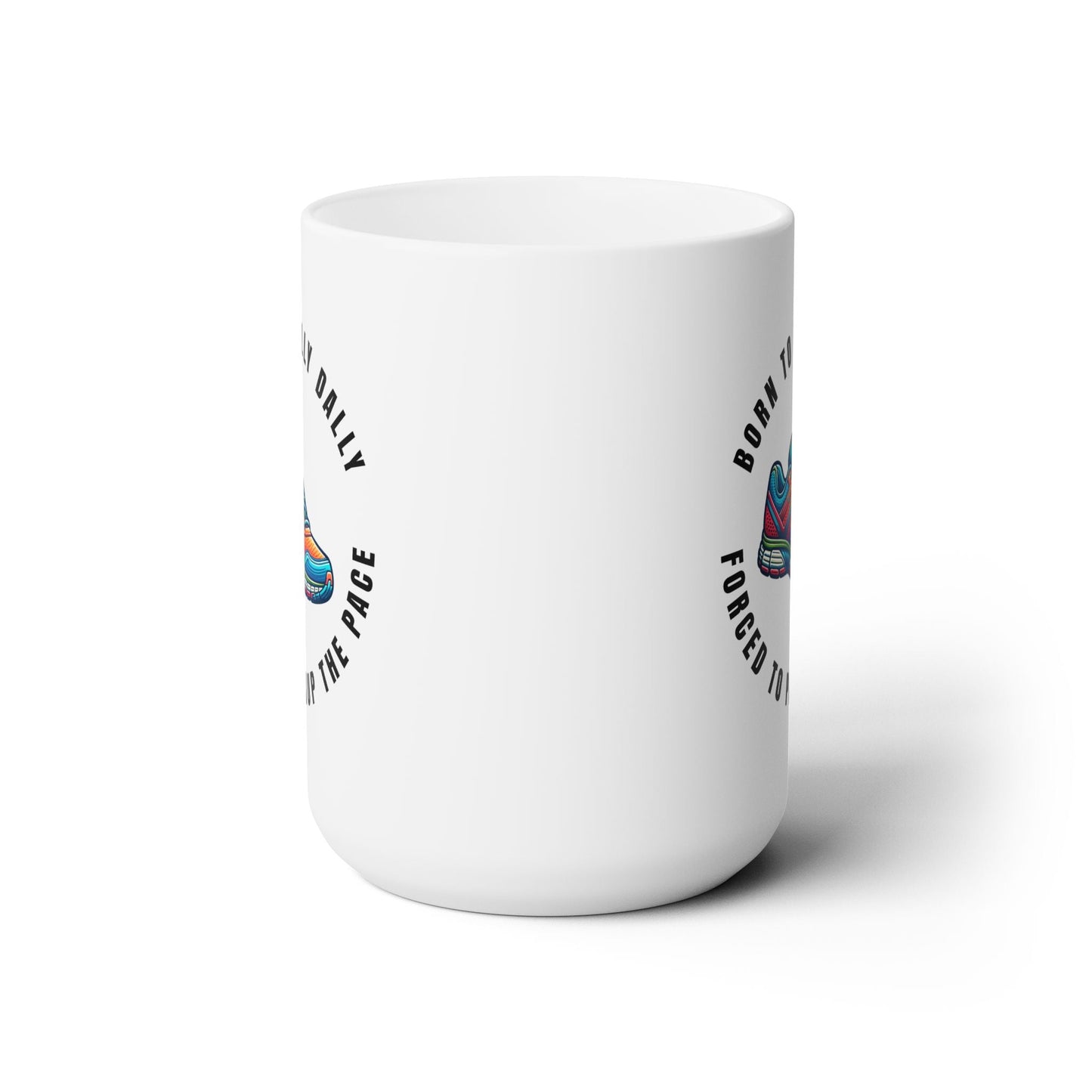 Born to Dilly Dally Forced to Pickup the Pace - Running - Ceramic Mug 15oz - Forward Gear Athletics