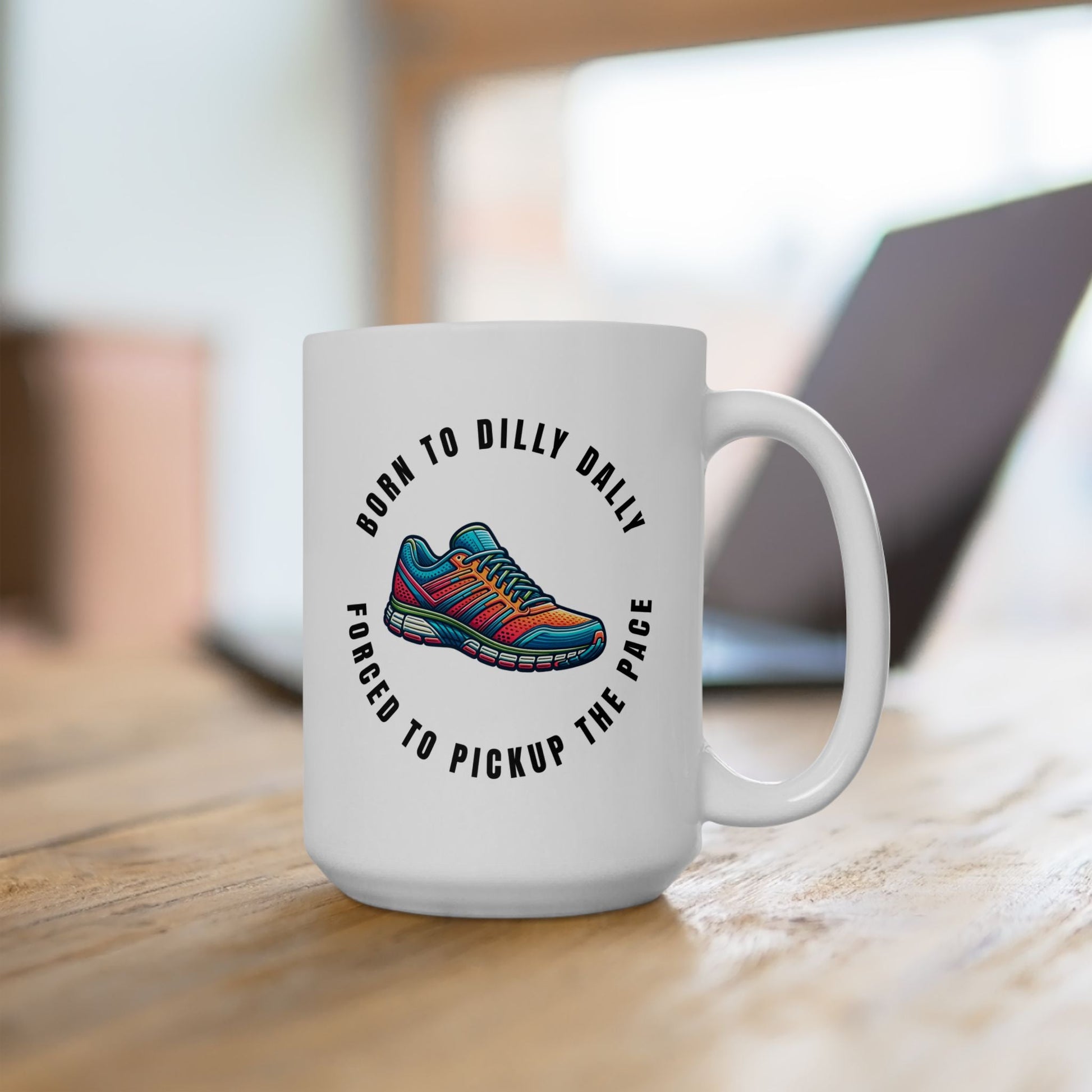 Born to Dilly Dally Forced to Pickup the Pace - Running - Ceramic Mug 15oz - Forward Gear Athletics