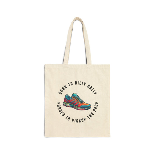 Born to Dilly Dally, Forced to Pickup the Pace - Running - Cotton Canvas Tote Bag - Forward Gear Athletics