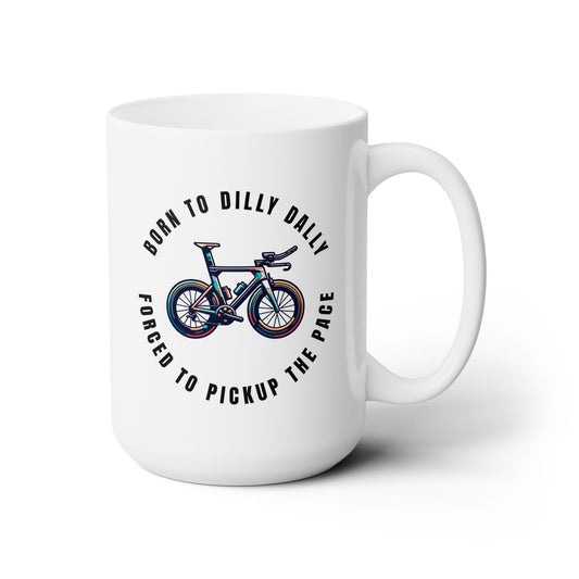 Born to Dilly Dally Forced to Pickup the Pace - Triathlon - Ceramic Mug 15oz - Forward Gear Athletics