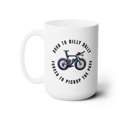 Born to Dilly Dally Forced to Pickup the Pace - Triathlon - Ceramic Mug 15oz - Forward Gear Athletics