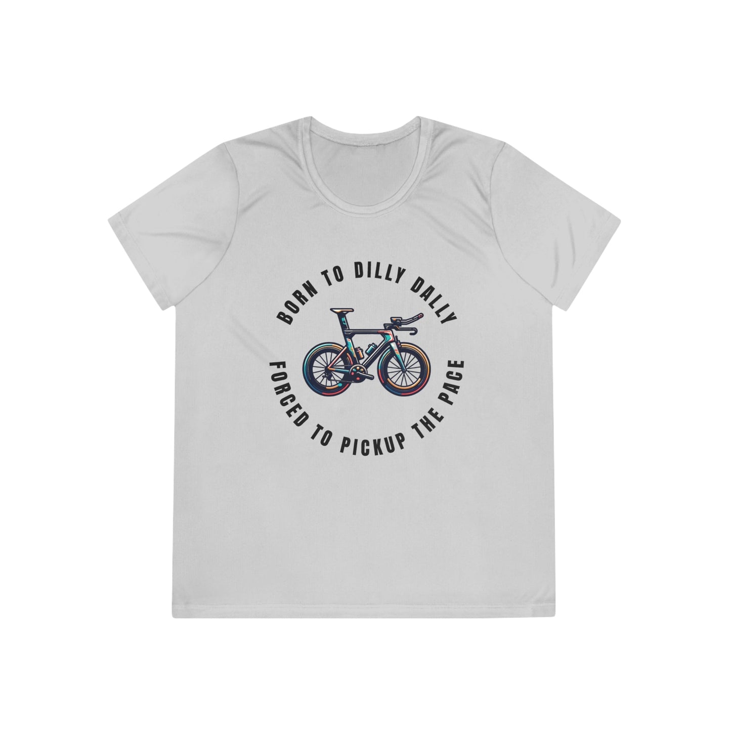 Born to Dilly Dally, Forced to Pickup the Pace Triathlon - Ladies - Fit Competitor Tee - Forward Gear Athletics