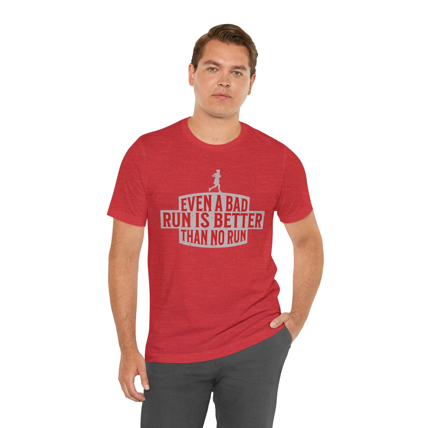 Even a Bad Run is Better Than No Run - Unisex - Forward Gear Athletics