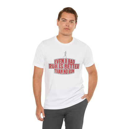 Even a Bad Run is Better Than No Run - Unisex - Forward Gear Athletics