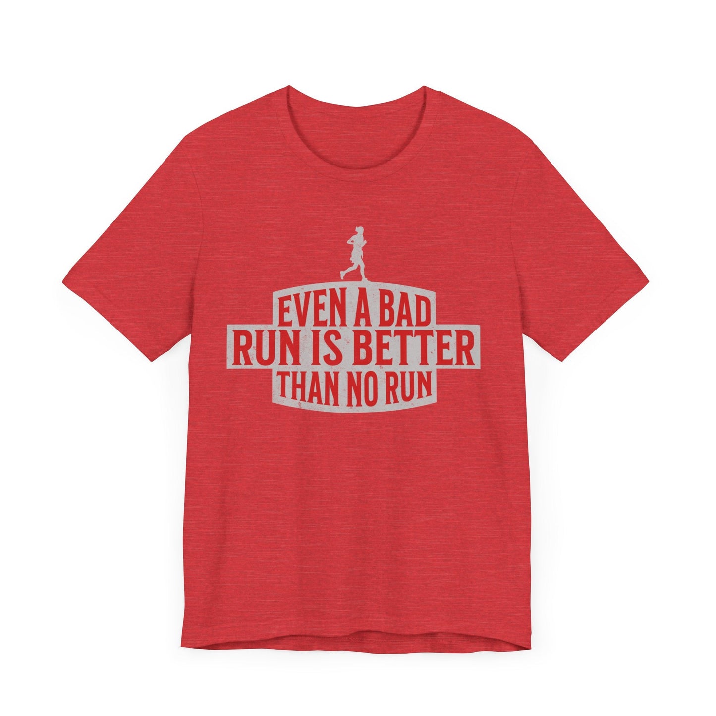 Even a Bad Run is Better Than No Run - Unisex - Forward Gear Athletics