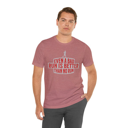 Even a Bad Run is Better Than No Run - Unisex - Forward Gear Athletics