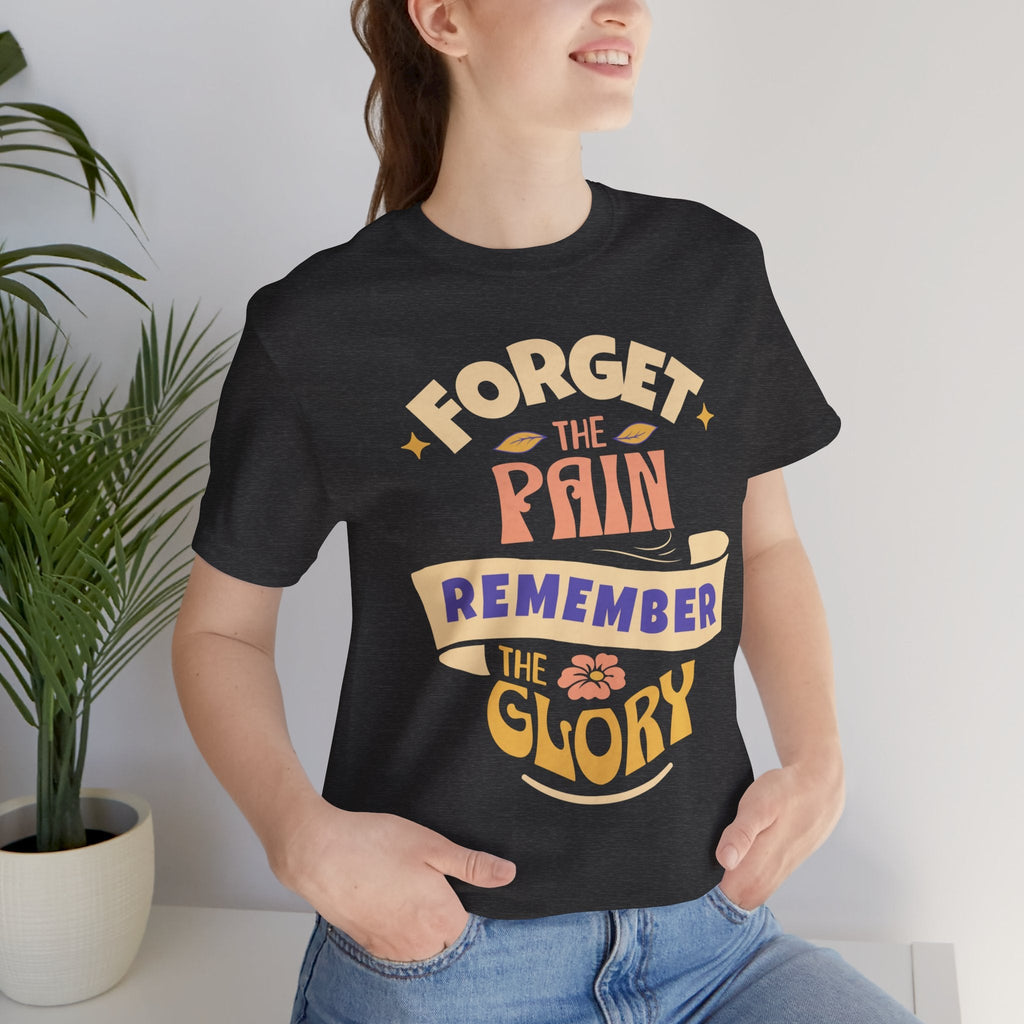 Forget the Pain and Remember the Glory - Unisex - Forward Gear Athletics