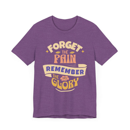 Forget the Pain and Remember the Glory - Unisex - Forward Gear Athletics